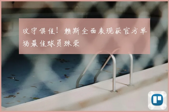 攻守俱佳!赖斯全面表现获官方单场最佳球员殊荣