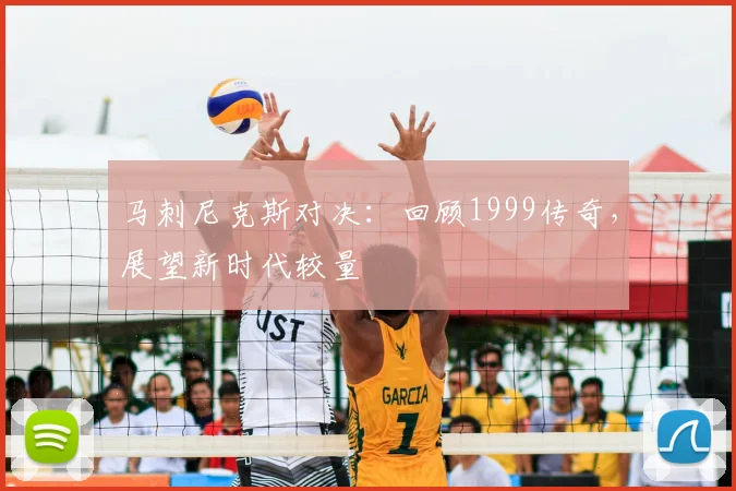马刺尼克斯对决：回顾1999传奇，展望新时代较量