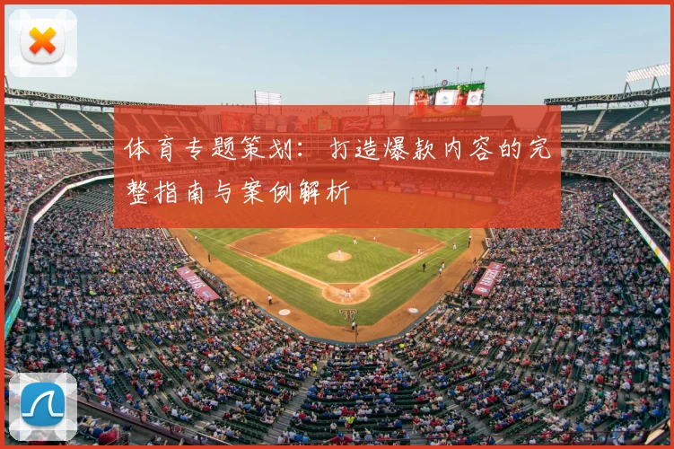 体育专题策划：打造爆款内容的完整指南与案例解析